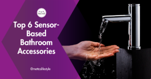 Top 6 Sensor-Based Bathroom Accessories: A Modern Luxury Upgrade