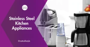 Stainless Steel Kitchen Appliances: 10 Reasons Behind Their Enduring Popularity