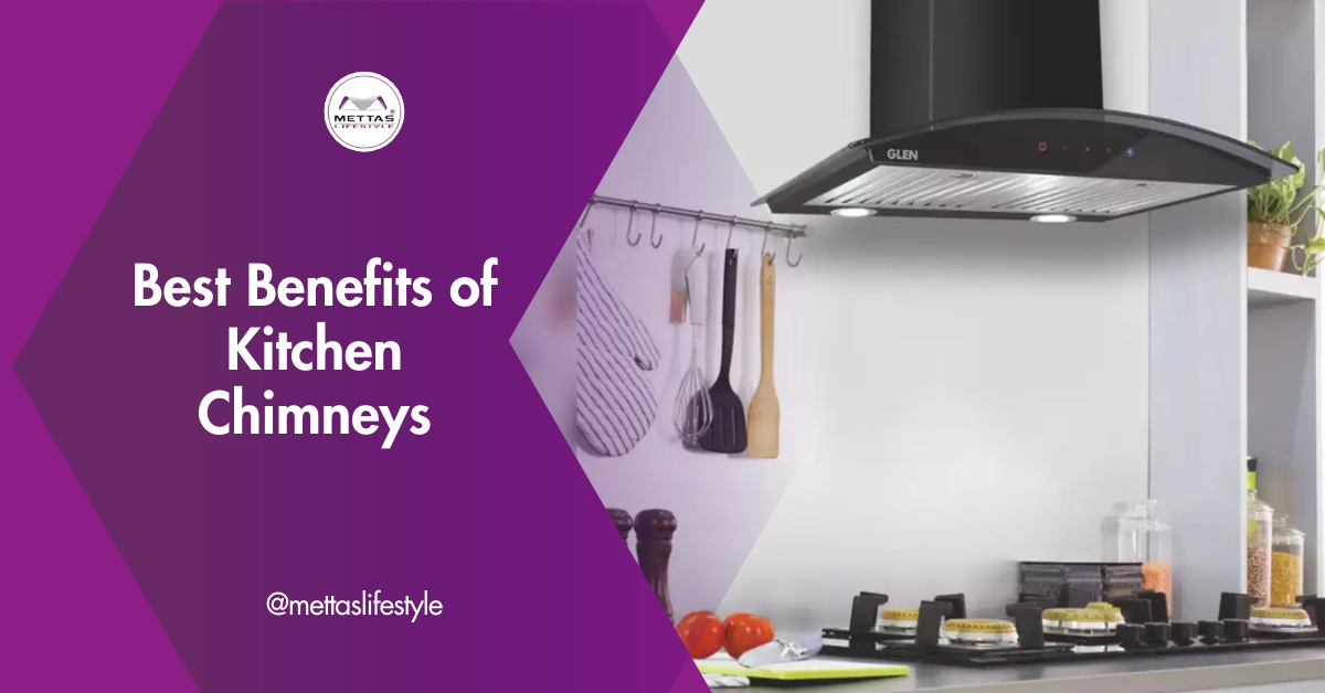Best 7 Benefits of Kitchen Chimneys Mettas lifestyle